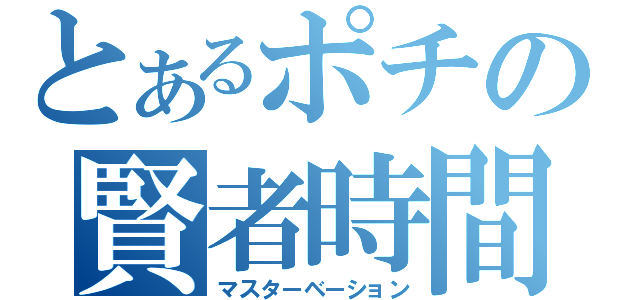 とあるポチの賢者時間（マスターベーション）