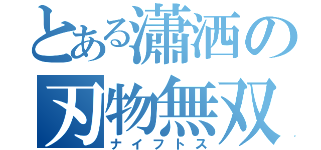 とある瀟洒の刃物無双（ナイフトス）