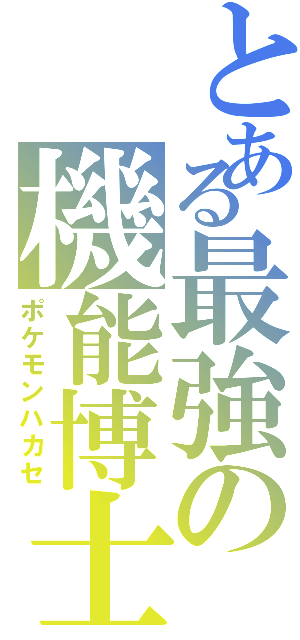 とある最強の機能博士（ポケモンハカセ）