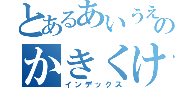 とあるあいうえおのかきくけこ（インデックス）