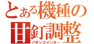 とある機種の甘釘調整（パチンコインター）