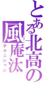 とある北高の風庵汰（テクニシャン）