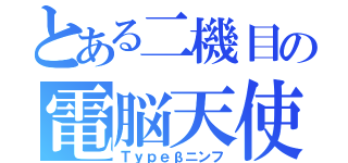 とある二機目の電脳天使（Ｔｙｐｅβニンフ）