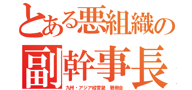 とある悪組織の副幹事長（九州・アジア経営塾　碧樹会）