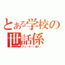 とある学校の世話係（チューター（藤Ｔ））