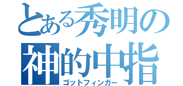 とある秀明の神的中指（ゴットフィンガー）