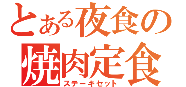 とある夜食の焼肉定食（ステーキセット）