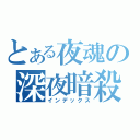 とある夜魂の深夜暗殺（インデックス）