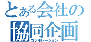 とある会社の協同企画（コラボレーション）