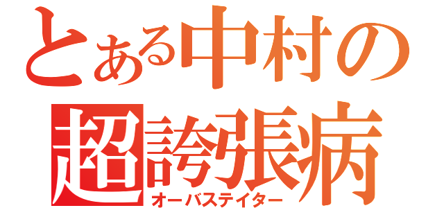 とある中村の超誇張病（オーバステイター）