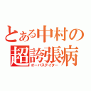 とある中村の超誇張病（オーバステイター）