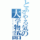 とあるやる気の大学物語（ユニバーシティ・ストーリー）