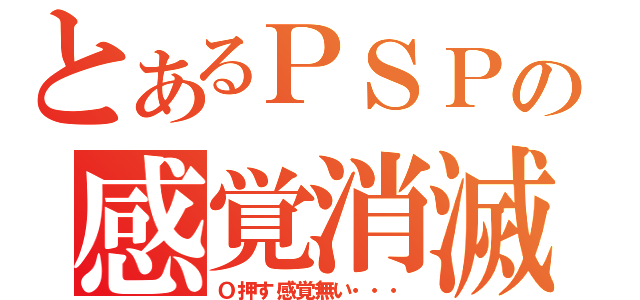 とあるＰＳＰの感覚消滅（Ｏ押す感覚無い・・・）