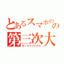 とあるスマホのの第三次大災厄（サードインパクト）