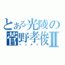 とある光陵の菅野孝俊Ⅱ（ヘンタイ）