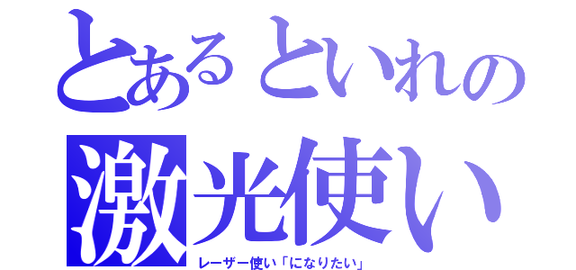 とあるといれの激光使い（レーザー使い「になりたい」）