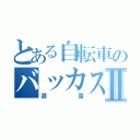 とある自転車のバッカスⅡ（酒豪）