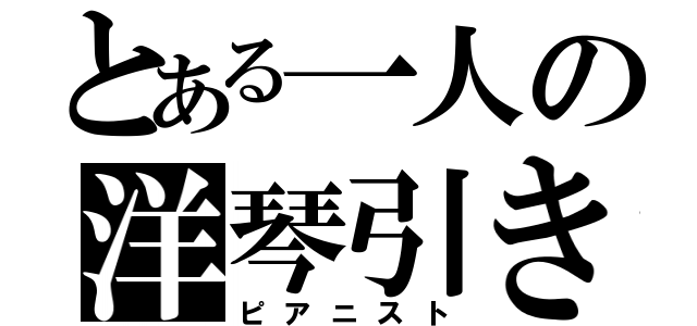 とある一人の洋琴引き（ピアニスト）