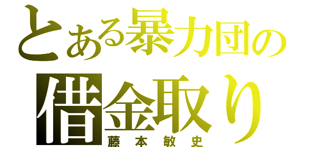 とある暴力団の借金取り（藤本敏史）