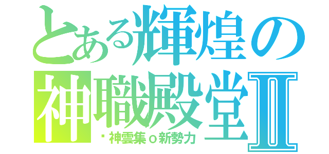 とある輝煌の神職殿堂Ⅱ（眾神雲集ｏ新勢力）