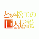 とある松工の巨人伝説（ミヨシケンタロウ）