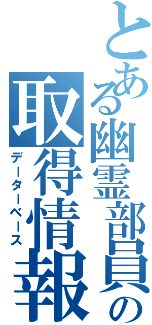 とある幽霊部員の取得情報（データーベース）