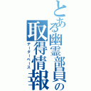 とある幽霊部員の取得情報（データーベース）