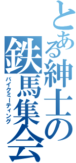 とある紳士の鉄馬集会（バイクミーティング）