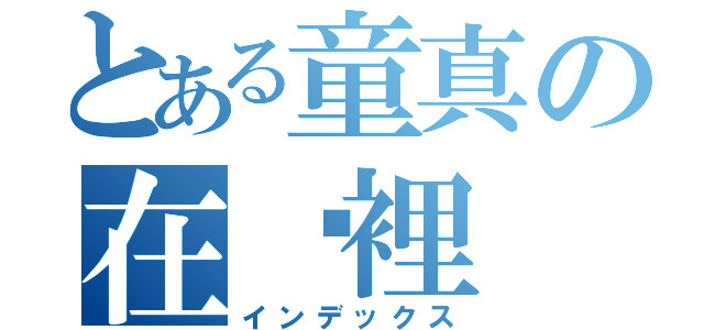 とある童真の在哪裡（インデックス）