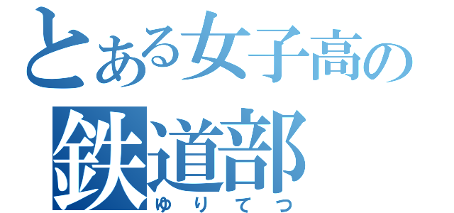 とある女子高の鉄道部（ゆりてつ）