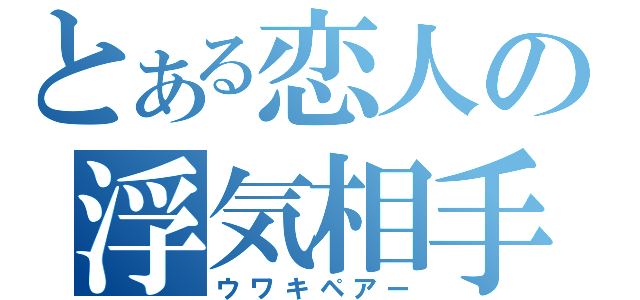 とある恋人の浮気相手（ウワキペアー）