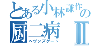 とある小林謙作の厨二病Ⅱ（ヘヴンズゲート）