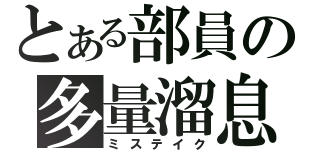 とある部員の多量溜息（ミステイク）