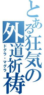 とある狂気の外道祈祷書（ドグラ・マグラ）