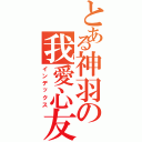 とある神羽の我愛心友（インデックス）