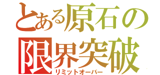 とある原石の限界突破（リミットオーバー）