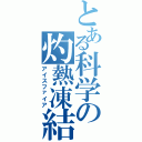 とある科学の灼熱凍結（アイスファイア）