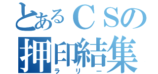 とあるＣＳの押印結集（ラリー）