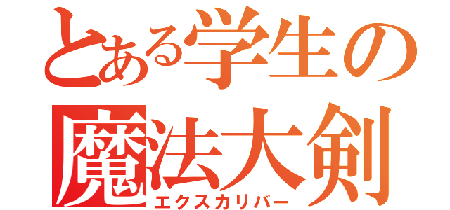 とある学生の魔法大剣（エクスカリバー）