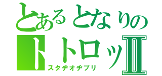 とあるとなりのトトロッピーⅡ（スタヂオヂブリ）