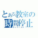 とある教室の時間停止（ザッワールド）