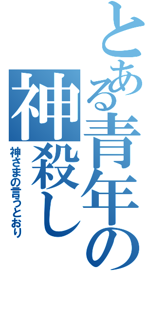 とある青年の神殺し（神さまの言うとおり）