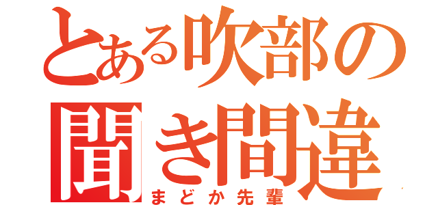 とある吹部の聞き間違い（まどか先輩）