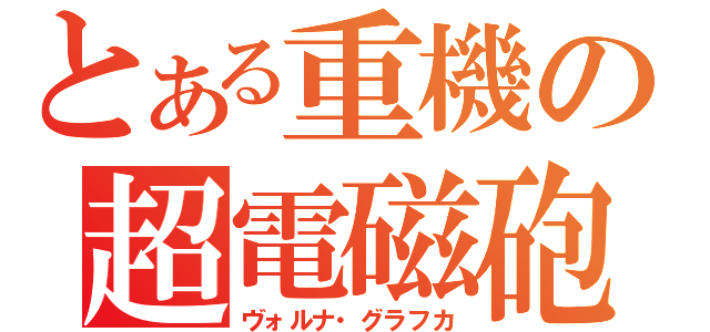 とある重機の超電磁砲（ヴォルナ・グラフカ）