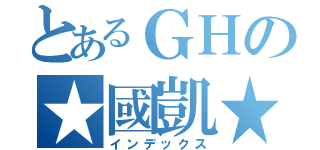 とあるＧＨの★國凱★（インデックス）