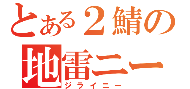 とある２鯖の地雷ニー（ジライニー）