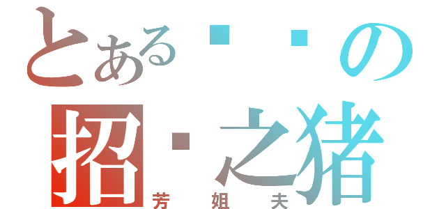 とある农场の招财之猪（芳姐夫）