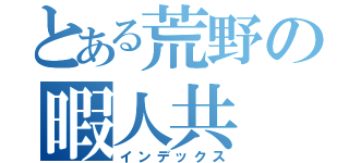 とある荒野の暇人共（インデックス）