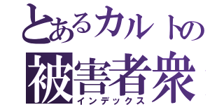 とあるカルトの被害者衆（インデックス）