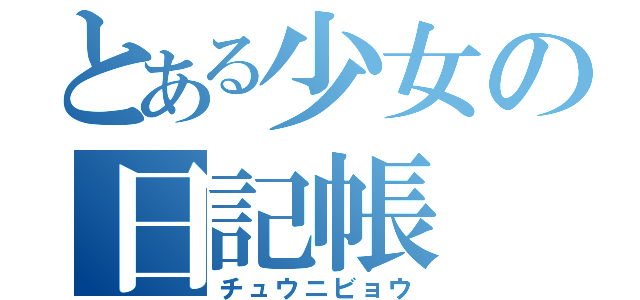 とある少女の日記帳（チュウニビョウ）